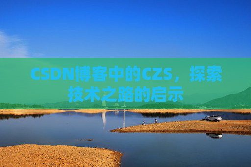 CSDN博客中的CZS，探索技术之路的启示